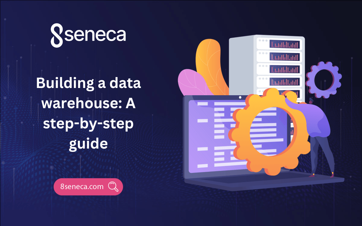 Building a Data Warehouse: A step-by-step guide