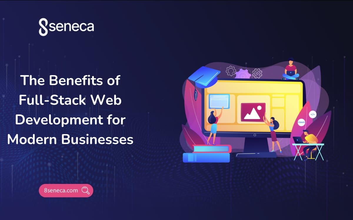 The Benefits of Full-Stack Web Development for Modern Businesses