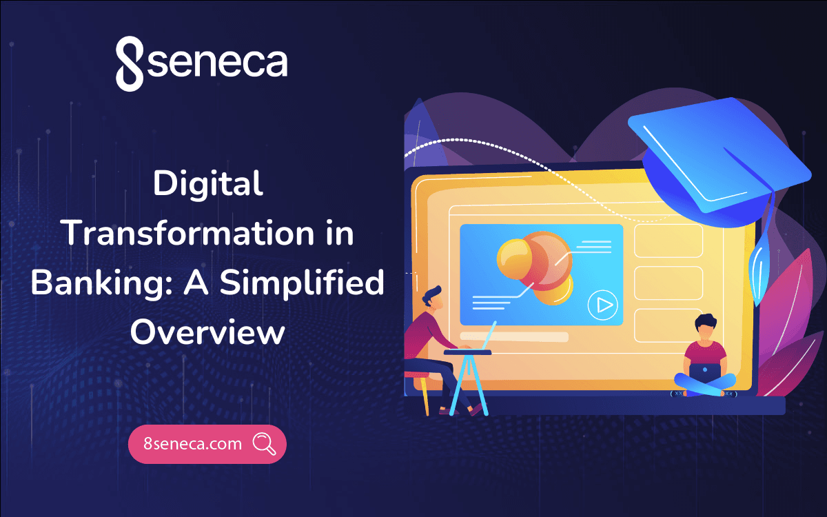 Digital Transformation in Banking: A Simplified Overview
