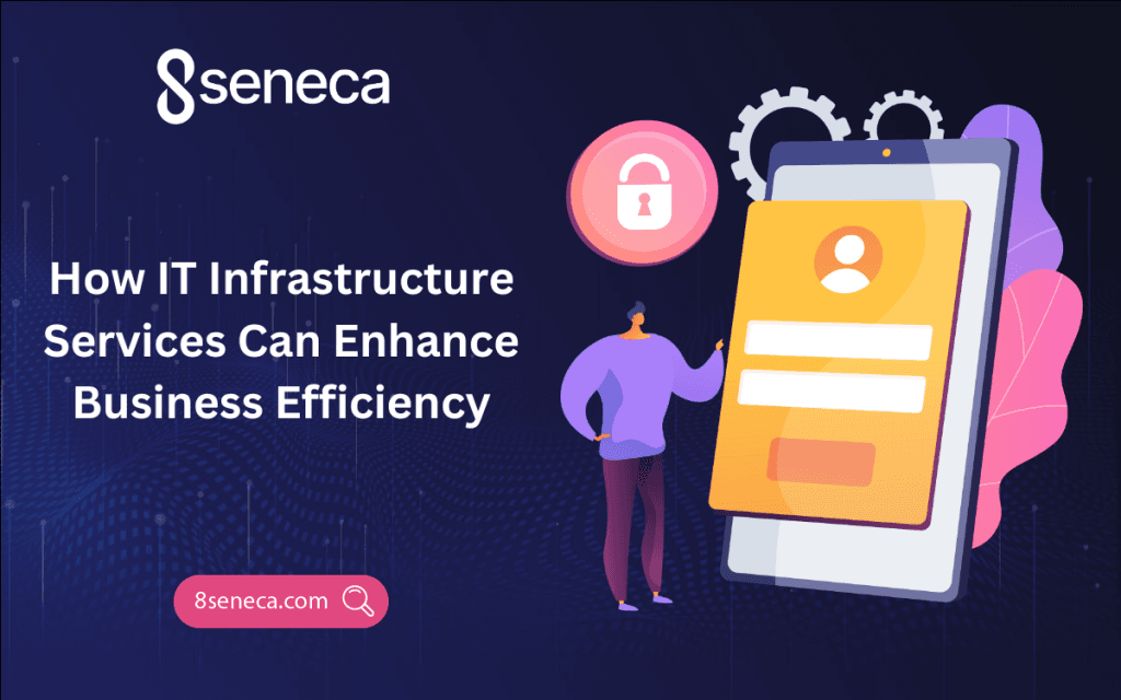 How IT Infrastructure Services Can Enhance Business Efficiency