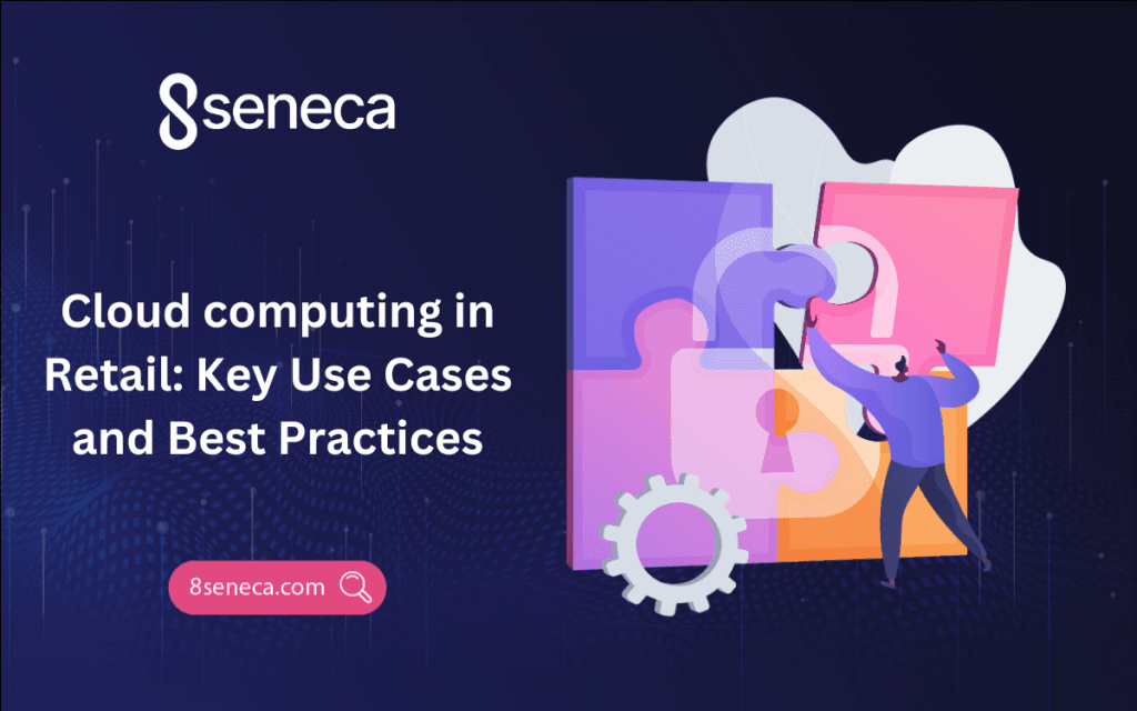 Cloud Computing in Retail: Key Use Cases and Best Practices