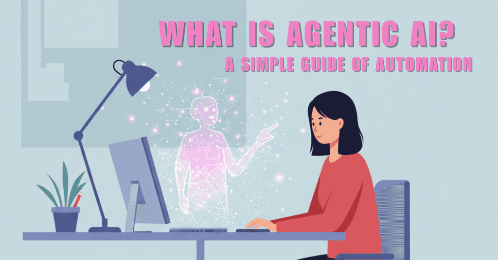 What Is Agentic AI? A Simple Guide of Automation