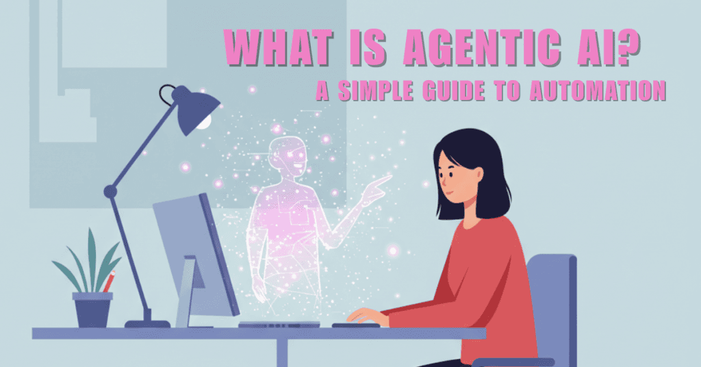 What Is Agentic AI? A Simple Guide to Automation