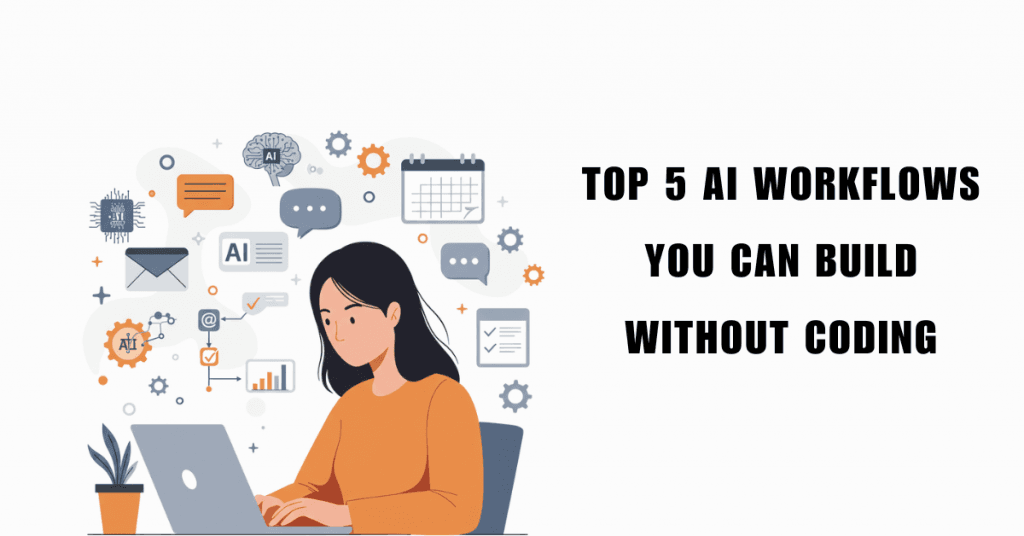 Top 5 AI Workflows You Can Build Without Coding (2025 Edition)